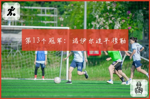 第13个冠军：诺伊尔追平穆勒