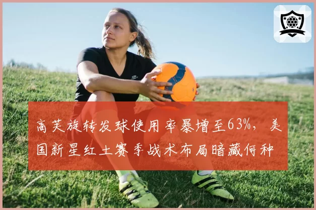 高芙旋转发球使用率暴增至63%,美国新星红土赛季战术布局暗藏何种玄机?